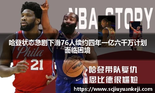 哈登状态急剧下滑76人续约四年一亿六千万计划面临困境